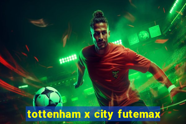 tottenham x city futemax